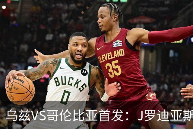 乌兹VS哥伦比亚首发：J罗迪亚斯先发 胡桑诺夫出战