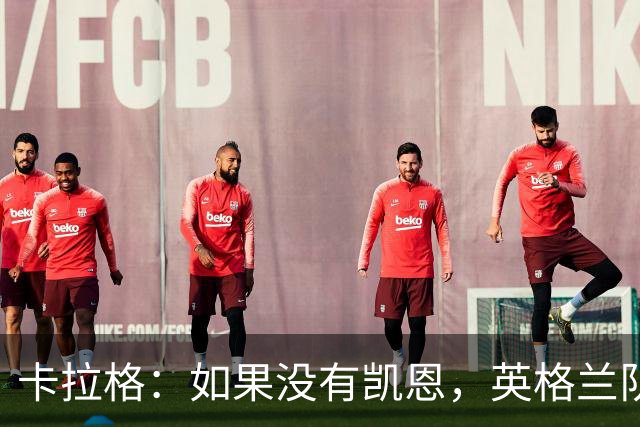卡拉格：如果没有凯恩，英格兰队早已打道回府